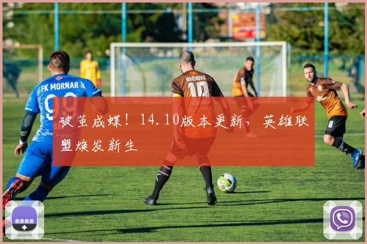 破茧成蝶！14.10版本更新，英雄联盟焕发新生