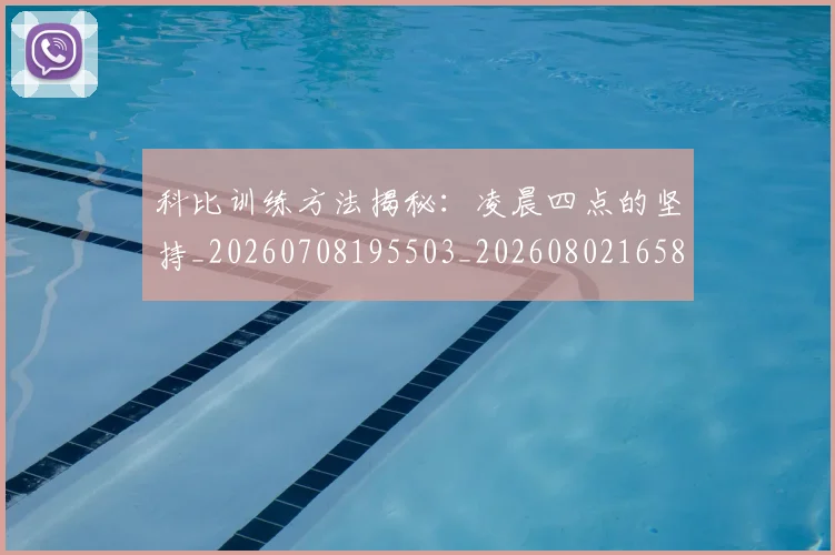 科比训练方法揭秘:凌晨四点的坚持_20260708195503_20260802165820